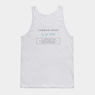 Common sense is so rare, It should be classified as a superpower Tank Top